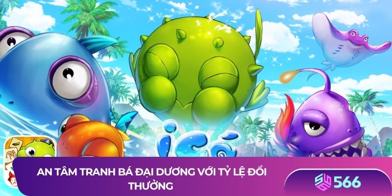 An tâm tranh bá đại dương với tỷ lệ đổi thưởng 