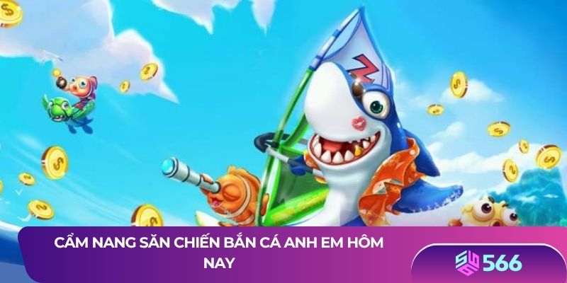 Cẩm nang săn chiến bắn cá anh em hôm nay