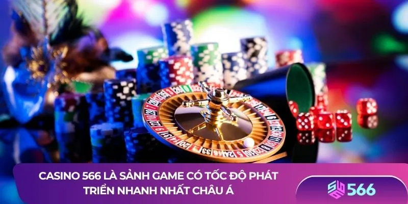 Casino 566 là sảnh game có tốc độ phát triển nhanh nhất châu Á