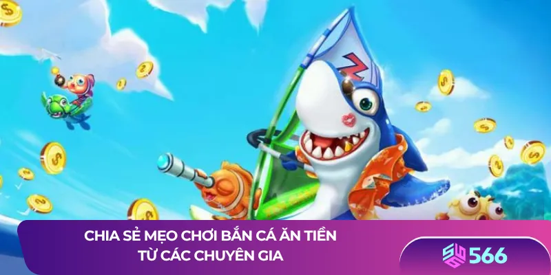 Chia sẻ mẹo chơi bắn cá ăn tiền từ các chuyên gia