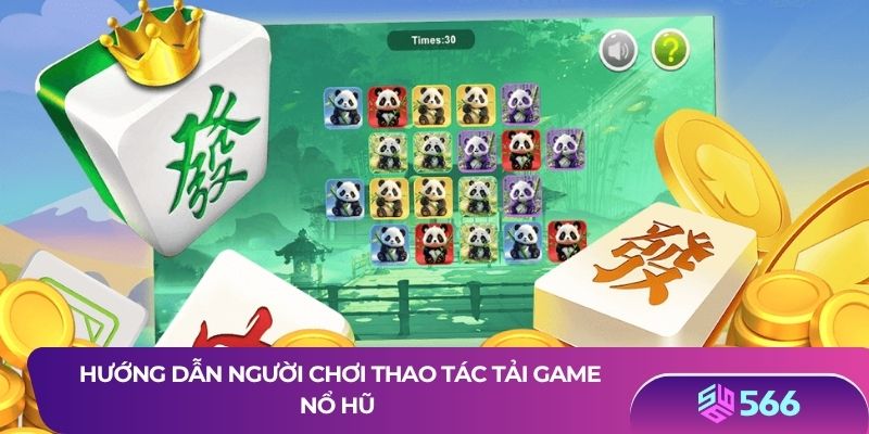 Hướng dẫn người chơi thao tác tải game nổ hũ