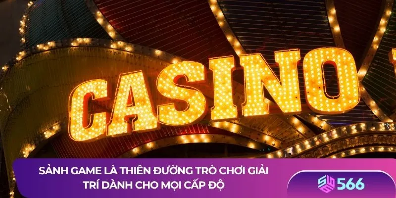 Sảnh game là thiên đường trò chơi giải trí dành cho mọi cấp độ