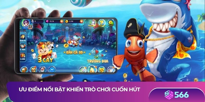 Ưu điểm nổi bật khiến trò chơi cuốn hút